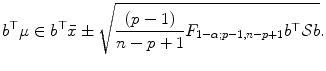 
$$\displaystyle{b^{\top }\mu \in b^{\top }\bar{x} \pm \sqrt{ \frac{(p - 1)} {n - p + 1}F_{1-\alpha;p-1,n-p+1}b^{\top }\mathcal{S}b}.}$$
