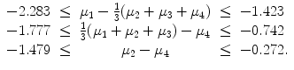 
$$\displaystyle{\begin{array}{lcccl} - 2.283& \leq &\mu _{1} -\frac{1} {3}(\mu _{2} +\mu _{3} +\mu _{4})& \leq &- 1.423 \\ - 1.777& \leq &\frac{1} {3}(\mu _{1} +\mu _{2} +\mu _{3}) -\mu _{4} & \leq &- 0.742\\ - 1.479&\leq &\mu _{ 2} -\mu _{4} & \leq &- 0.272.\end{array} }$$
