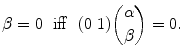 
$$\displaystyle{\beta = 0\ \ \mathrm{iff}\ \ (0\ 1){\alpha \choose \beta } = 0.}$$
