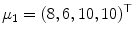 
$$\displaystyle{\mu _{1} = (8,6,10,10)^{\top }}$$
