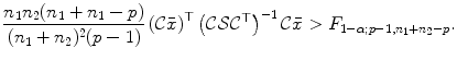 
$$\displaystyle{\frac{n_{1}n_{2}(n_{1} + n_{1} - p)} {(n_{1} + n_{2})^{2}(p - 1)} \left (\mathcal{C}\bar{x}\right )^{\top }\left (\mathcal{C}\mathcal{S}\mathcal{C}^{\top }\right )^{-1}\mathcal{C}\bar{x} > F_{ 1-\alpha;p-1,n_{1}+n_{2}-p}.}$$
