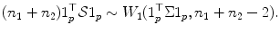 
$$\displaystyle{(n_{1} + n_{2})1_{p}^{\top }\mathcal{S}1_{ p} \sim W_{1}(1_{p}^{\top }\Sigma 1_{ p},n_{1} + n_{2} - 2).}$$
