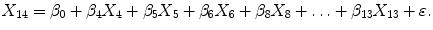 
$$\displaystyle{X_{14} =\beta _{0} +\beta _{4}X_{4} +\beta _{5}X_{5} +\beta _{6}X_{6} +\beta _{8}X_{8} +\ldots +\beta _{13}X_{13} +\varepsilon.}$$
