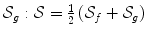 
$$\mathcal{S}_{g}: \mathcal{S} = \frac{1} {2}\left (\mathcal{S}_{f} + \mathcal{S}_{g}\right )$$
