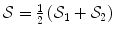 
$$\mathcal{S} = \frac{1} {2}\left (\mathcal{S}_{1} + \mathcal{S}_{2}\right )$$
