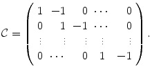 
$$\mathcal{C} = \left (\begin{array}{crrcr} 1& - 1& 0&\cdots & 0\\ 0 & 1 & - 1 &\cdots & 0 \\ \vdots & \vdots& \vdots& \vdots & \vdots\\ 0 & \cdots & 0 & 1 & - 1 \end{array} \right ).$$
