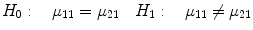 
$$H_{0}: \quad \mu _{11} =\mu _{21}\quad H_{1}: \quad \mu _{11}\not =\mu _{21}$$
