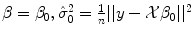 
$$\beta =\beta _{0},\hat{\sigma }_{0}^{2} = \frac{1} {n}\vert \vert y -\mathcal{X}\beta _{0}\vert \vert ^{2}$$
