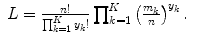 
$$\displaystyle\begin{array}{rcl} L = \frac{n!} {\prod _{k=1}^{K}y_{k}!}\prod _{k=1}^{K}\left (\frac{m_{k}} {n} \right )^{y_{k} }.& &{}\end{array}$$
