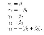 
$$\displaystyle\begin{array}{rcl} & & \alpha _{1} =\beta _{1} \\ & & \alpha _{2} = -\beta _{1} \\ & & \gamma _{1} =\beta _{2} \\ & & \gamma _{2} =\beta _{3} \\ & & \gamma _{3} = -(\beta _{2} +\beta _{3}). {}\end{array}$$
