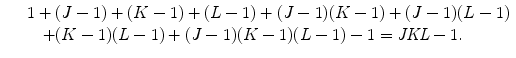 
$$\displaystyle\begin{array}{rcl} & & 1 + (J - 1) + (K - 1) + (L - 1) + (J - 1)(K - 1) + (J - 1)(L - 1) {}\\ & & \quad + (K - 1)(L - 1) + (J - 1)(K - 1)(L - 1) - 1 = \mathit{JKL} - 1. {}\\ \end{array}$$
