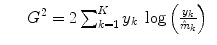 
$$\displaystyle\begin{array}{rcl} & & G^{2} = 2\sum _{ k=1}^{K}y_{ k}\;\log \left ( \frac{y_{k}} {\hat{m}_{k}}\right ){}\end{array}$$
