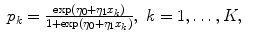 
$$\displaystyle\begin{array}{rcl} p_{k} = \frac{\exp (\eta _{0} +\eta _{1}x_{k})} {1 +\exp (\eta _{0} +\eta _{1}x_{k})},\;k = 1,\ldots,K,& &{}\end{array}$$
