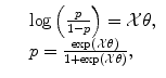 
$$\displaystyle\begin{array}{rcl} & & \log \left ( \frac{p} {1 - p}\right ) = \mathcal{X}\theta, {}\\ & & p = \frac{\exp (\mathcal{X}\theta )} {1 +\exp (\mathcal{X}\theta )}, {}\\ \end{array}$$
