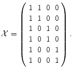 
$$\displaystyle{\mathcal{X} = \left (\begin{array}{cccc} 1&1&0&0\\ 1 &1 &0 &0 \\ 1&0&1&0\\ 1 &0 &1 &0 \\ 1&0&0&1\\ 1 &0 &0 &1 \end{array} \right ).}$$
