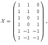 
$$\displaystyle{\mathcal{X} = \left (\begin{array}{rrr} 1& 1& 0\\ 1 & 1 & 0 \\ 1& 0& 1\\ 1 & 0 & 1 \\ 1& - 1& - 1\\ 1 & - 1 & - 1 \end{array} \right ),}$$
