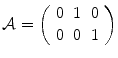 
$$\mathcal{A} = \left (\begin{array}{ccc} 0&1&0\\ 0 &0 &1 \end{array} \right )$$
