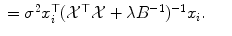 
$$\displaystyle\begin{array}{rcl} =\sigma ^{2}x_{ i}^{\top }(\mathcal{X}^{\top }\mathcal{X} +\lambda B^{-1})^{-1}x_{ i}.& &{}\end{array}$$
