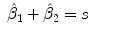 
$$\displaystyle\begin{array}{rcl} \hat{\beta }_{1} +\hat{\beta } _{2} = s& &{}\end{array}$$
