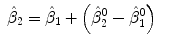 
$$\displaystyle\begin{array}{rcl} \hat{\beta }_{2} =\hat{\beta } _{1} + \left (\hat{\beta }_{2}^{0} -\hat{\beta }_{ 1}^{0}\right )& &{}\end{array}$$
