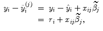 
$$\displaystyle\begin{array}{rcl} y_{i} -\tilde{ y}_{i}^{(j)}& =& y_{ i} -\hat{ y}_{i} + x_{\mathit{ij}}\widetilde{\beta _{j}} \\ & =& r_{i} + x_{\mathit{ij}}\widetilde{\beta _{j}},{}\end{array}$$
