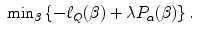 
$$\displaystyle\begin{array}{rcl} \min _{\beta }\left \{-\ell_{Q}(\beta ) +\lambda P_{\alpha }(\beta )\right \}.& &{}\end{array}$$
