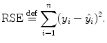 
$$\displaystyle{ \text{RSE}\stackrel{\text{def}}{=}\sum _{i=1}^{n}(y_{ i} -\hat{ y}_{i})^{2}. }$$
