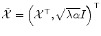 
$$\tilde{\mathcal{X}} = \left (\mathcal{X}^{\top },\sqrt{\lambda \alpha }I\right )^{\top }$$
