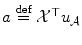 
$$a\stackrel{\text{def}}{=}\mathcal{X}^{\top }u_{\mathcal{A}}$$
