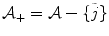 
$$\mathcal{A}_{+} = \mathcal{A}-\{\tilde{ j}\}$$
