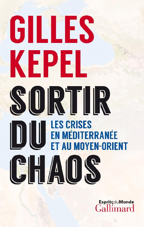 Couverture : GILLES KEPEL, Sortir du chaos (les crises en méditerranée et au moyen-orient)