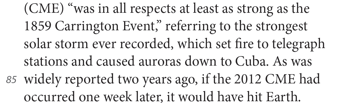 (CME) “was in all respects at least as strong as the 1859 Carrington Event,” referring to the strongest solar storm ever recorded, which set fire to telegraph stations and caused auroras down to Cuba. As was widely reported two years ago, if the 2012 CME had occurred one week later, it would have hit Earth.