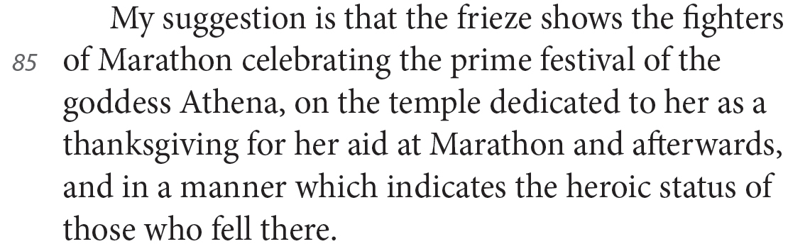 My suggestion is that the frieze shows the fighters of Marathon celebrating the prime festival of the goddess Athena, on the temple dedicated to her as a thanksgiving for her aid at Marathon and afterwards, and in a manner which indicates the heroic status of those who fell there.