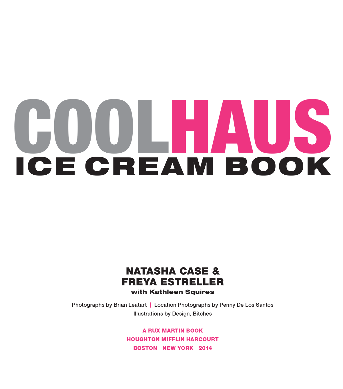 Coolhaus Ice Cream Book: Custom-Built Sandwiches with Crazy-Good Combos of Cookies, Ice Creams, Gelatos, & Sorbets; by Natasha Case & Freya Estreller with Kathleen Squires