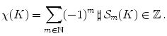 $$ \chi (K)=\sum _{m\in {\mathbb N}}(-1)^m\, \sharp \,{\mathcal S}_m(K) \in {\mathbb Z}\, . $$