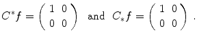 $$ C^*f = \left( \begin{array}{cc} 1 &{} 0 \\ 0 &{} 0 \end{array}\right) \ \hbox { and } \ C_*f = \left( \begin{array}{cc} 1 &{} 0 \\ 0 &{} 0 \end{array}\right) \, . $$