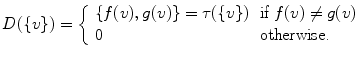 $$ D(\{v\})= {\left\{ \begin{array}{ll} \{f(v),g(v)\}=\tau (\{v\}) &{}\text {if } f(v)\ne g(v) \\ 0 &{} \text {otherwise.} \end{array}\right. } $$