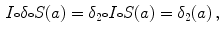 $$\begin{aligned} I{\scriptstyle \circ } \delta {\scriptstyle \circ } S(a)= \delta _2{\scriptstyle \circ } I{\scriptstyle \circ } S(a)=\delta _2(a) \, , \end{aligned}$$