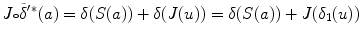 $$ J{\scriptstyle \circ } \tilde{\delta }'{}^*(a)= \delta (S(a)) + \delta (J(u)) = \delta (S(a)) + J(\delta _1(u)) $$