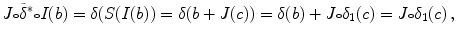 $$ J{\scriptstyle \circ } \tilde{\delta }^*{\scriptstyle \circ } I(b) = \delta (S(I(b)) = \delta (b+J(c))= \delta (b) + J{\scriptstyle \circ } \delta _1(c) = J{\scriptstyle \circ } \delta _1(c)\, , $$