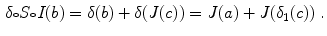 $$\begin{aligned} \delta {\scriptstyle \circ } S{\scriptstyle \circ } I(b)= \delta (b)+ \delta (J(c)) = J(a) + J(\delta _1(c))\ . \end{aligned}$$