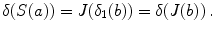 $$ \delta (S(a))=J(\delta _1(b))=\delta (J(b)) \, . $$