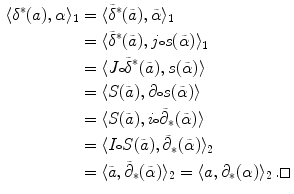 $$\begin{aligned} {}\langle \delta ^*(a) ,\alpha \rangle _1&= \langle \tilde{\delta }^*(\tilde{a}) ,\tilde{\alpha }\rangle _1 \\&= \langle \tilde{\delta }^*(\tilde{a}) ,j{\scriptstyle \circ } s(\tilde{\alpha })\rangle _1 \\&= \langle J{\scriptstyle \circ } \tilde{\delta }^*(\tilde{a}) ,s(\tilde{\alpha })\rangle \\&= \langle S(\tilde{a}) ,\partial {\scriptstyle \circ } s(\tilde{\alpha })\rangle \\&= \langle S(\tilde{a}) ,i{\scriptstyle \circ } \tilde{\partial }_*(\tilde{\alpha })\rangle \\&= \langle I{\scriptstyle \circ } S(\tilde{a}) ,\tilde{\partial }_*(\tilde{\alpha })\rangle _2 \\&= \langle \tilde{a} ,\tilde{\partial }_*(\tilde{\alpha })\rangle _2 = \langle a ,\partial _*(\alpha )\rangle _2 \, .{}\Box \end{aligned}$$