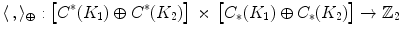 $$ \langle \, ,\rangle _\oplus : \big [ C^*(K_1)\oplus C^*(K_2)\big ] \, \times \, \big [ C_*(K_1)\oplus C_*(K_2)\big ] \rightarrow {\mathbb Z}_2 $$