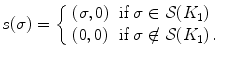 $$ s(\sigma ) = {\left\{ \begin{array}{ll} (\sigma ,0) &{}\text {if } \sigma \in {\mathcal S}(K_1) \\ (0,0) &{}\text {if } \sigma \notin {\mathcal S}(K_1) \, . \end{array}\right. } $$