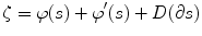 $$ \zeta = \varphi (s) + \varphi '(s) + D(\partial s) $$