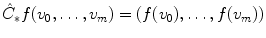 $$ \hat{C}_*f(v_0,\dots ,v_m) = (f(v_0),\dots ,f(v_m)) $$