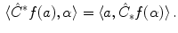 $$\begin{aligned} \langle \hat{C}^*f(a) ,\alpha \rangle =\langle a ,\hat{C}_*f(\alpha )\rangle \, . \end{aligned}$$