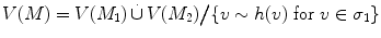 $$ V(M) = V(M_1)\,\dot{\cup }\, V(M_2)\big /\{v\sim h(v) \hbox { for } v\in \sigma _1\} $$