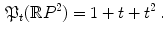 $$\begin{aligned} \mathfrak {P}_t({\mathbb R}P^{2})= 1+t+t^2 \, . \end{aligned}$$